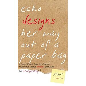 Jack Roberts - Echo Designs Her Way Out of a Paper Bag: a book about how to change anything using design thinking (& storytelling!) (Narrative Design, Band 1)