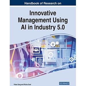 Vikas Garg - Handbook of Research on Innovative Management Using AI in Industry 5.0 (Advances in Logistics, Operations, and Management Science)