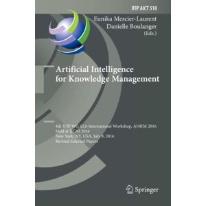 Eunika Mercier-Laurent - Artificial Intelligence for Knowledge Management: 4th IFIP WG 12.6 International Workshop, AI4KM 2016, Held at IJCAI 2016, New York, NY, USA, July 9, ... and Communication Technology, Band 518)