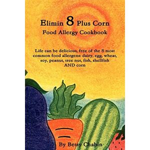 Betsy Chabin - Elimin 8 Plus Corn Food Allergy Cookbook Life can be delicious, free of the 8 most common food allergens: dairy, egg, wheat, soy, peanut, tree nut, fish, shellfish AND corn
