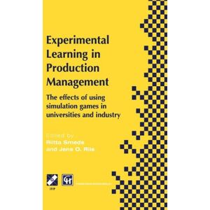 Riitta Smeds - Experimental Learning in Production Management: Ifip Tc5 / Wg5.7 Third Workshop On Games In Production Management: The Effects Of Games On Developing ... in Information and Communication Technology)