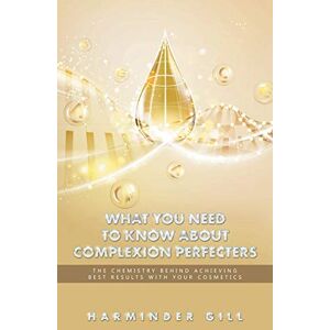 Harminder Gill - What You Need to Know About Complexion Perfecters: The Chemistry Behind Achieving Best Results with Your Cosmetics