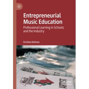 Kristina Kelman - Entrepreneurial Music Education: Professional Learning in Schools and the Industry