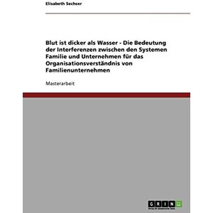 Elisabeth Sechser - GEBRAUCHT Blut ist dicker als Wasser. Die Bedeutung der Interferenzen zwischen den Systemen Familie und Unternehmen für das Organisationsverständnis von Familienunternehmen - Preis vom h