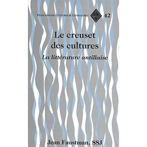 Jean Faustman - Le creuset des cultures: La littérature antillaise (Francophone Cultures and Literatures)