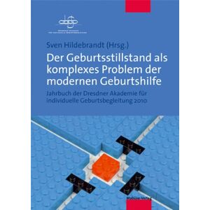 Sven Hildebrandt (Hrsg.) - Der Geburtsstillstand als komplexes Problem der modernen Geburtshilfe. Jahrbuch der Dresdner Akademie für individuelle Geburtsbegleitung 2010