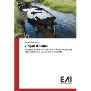 Michele Mainardi - Zingari d'Acqua: l'epopea dei barcari della bassa Pianura padana nella vicenda di un vecchio navigante