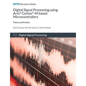 Cem Ünsalan - Digital Signal Processing using Arm Cortex-M based Microcontrollers: Theory and Practice