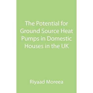 Riyaad Moreea - The Potential for Ground Source Heat Pumps in Domestic Houses in the UK