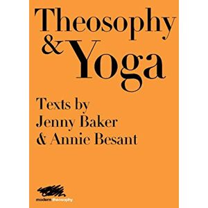 Jenny Baker - Theosophy and Yoga: Texts by Jenny Baker and Annie Besant (Modern Theosophy, Band 4)