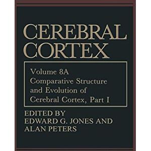 Jones, Edward G. - Comparative Structure and Evolution of Cerebral Cortex, Part I (Cerebral Cortex, 8A)