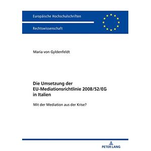 Maria von Gyldenfeldt - Die Umsetzung der EU-Mediationsrichtlinie 2008/52/EG in Italien: Mit der Mediation aus der Krise? (Europäische Hochschulschriften Recht, Band 6027)