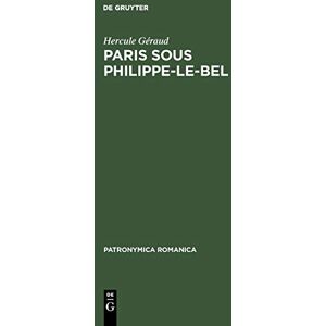 Hercule Geraud - Paris sous Philippe-le-Bel: D'apre`s des documents originaux et notamment d'apre`s un manuscrit contenant Le ro^le de la Taille impose´e sur les ... en 1292 (Patronymica Romanica, 2, Band 2)