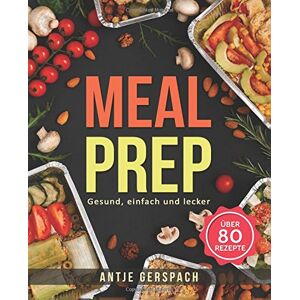 Antje Gerspach - GEBRAUCHT Meal Prep – Gesund, einfach und lecker: Das Kochbuch zum Zeitsparen mit den besten Meal Prep Rezepten für Berufstätige, Sportler und Studenten (Meal Prep Kochbuch, Lunch to Go, Fitness Kochbuch) - Preis vom 01.06.2024 05:04:23 h