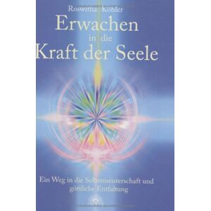 Roswitha Köhler - GEBRAUCHT Erwachen in die Kraft der Seele: Ein Weg in die Selbstmeisterschaft und göttliche Entfaltung - Preis vom h