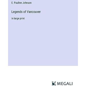 Johnson, E. Pauline - Legends of Vancouver: in large print