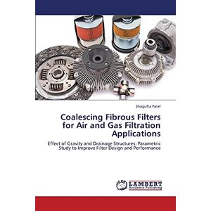 Shagufta Patel - Coalescing Fibrous Filters for Air and Gas Filtration Applications: Effect of Gravity and Drainage Structures: Parametric Study to Improve Filter Design and Performance