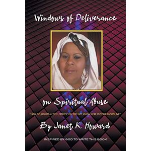 Howard, Janet K. - Windows of Deliverance on Spiritual Abuse: How You Deal with Spirits That You Did Not Know Were in Your Bloodline