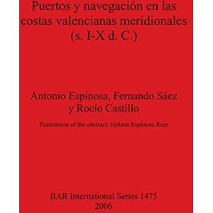 Antonio Espinosa - Puertos y navegación en las costas valencianas meridionales (s. I-X d. C.) (British Archaeological Reports British Series, Band 1475)