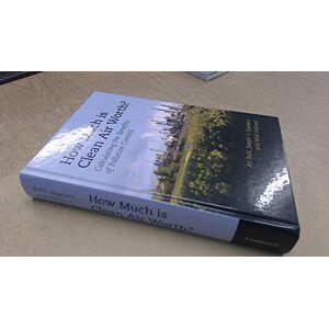 Ari Rabl , Joseph V. Spadaro , Mike Holland - How Much is Clean Air Worth?: Calculating the Benefits of Pollution Control