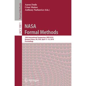 Aaron Dutle - NASA Formal Methods: 10th International Symposium, NFM 2018, Newport News, VA, USA, April 17-19, 2018, Proceedings (Lecture Notes in Computer Science, Band 10811)