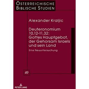 Alexander Kraljic - Deuteronomium 10,12-11,32: Gottes Hauptgebot, der Gehorsam Israels und sein Land: Eine Neuuntersuchung (Österreichische Biblische Studien, Band 49)