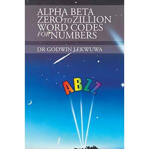 Lekwuwa, Dr Godwin - Alpha Beta Zero to Zillion Word Codes for Numbers