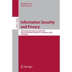 Liu, Joseph K. - Information Security and Privacy: 25th Australasian Conference, ACISP 2020, Perth, WA, Australia, November 30 – December 2, 2020, Proceedings (Lecture Notes in Computer Science, Band 12248)