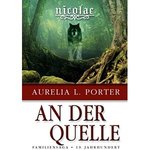 Porter, Aurelia L. - Nicolae - An der Quelle: Familiensaga 19. Jahrhundert (Band 7 der Nicolae-Saga)