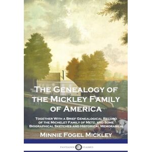 Mickley, Minnie Fogel - The Genealogy of the Mickley Family of America: Together With a Brief Genealogical Record of the Michelet Family of Metz, and Some Biographical Sketches and Historical Memorabilia