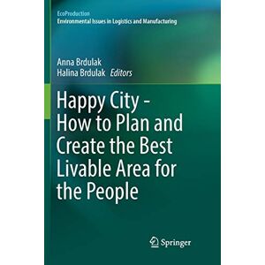 Anna Brdulak - Happy City - How to Plan and Create the Best Livable Area for the People (EcoProduction)