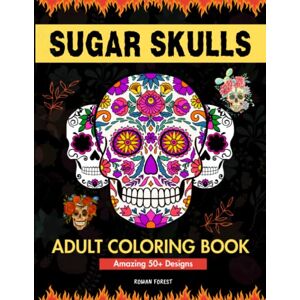Rowan Forest - Sugar Skulls Coloring Book for Adults: Day of The Dead Large Print Flower Patterns & Skull Designs To Color For Women, Men, Teens and Kids Relaxation ... Gift Idea For Men, Women, Adults & Kids)