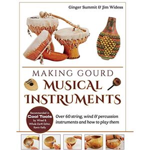 Ginger Summit - Making Gourd Musical Instruments: Over 60 String, Wind & Percussion Instruments & How to Play Them