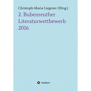 Christoph-Maria Liegener - GEBRAUCHT 2. Bubenreuther Literaturwettbewerb 2016 - Preis vom h