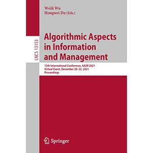 Weili Wu - Algorithmic Aspects in Information and Management: 15th International Conference, AAIM 2021, Virtual Event, December 20–22, 2021, Proceedings (Lecture Notes in Computer Science, Band 13153)