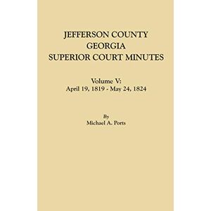 Ports, Michael A. - Jefferson County, Georgia, Superior Court Minutes. Volume V: April 19, 1819-May 24, 1824