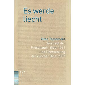 Kirchgemeinde Grossmünster Zürich - Es werde liecht: Altes Testament. Wortlaut der Froschauer-Bibel 1531 und Übersetzung der Zürcher Bibel 2007