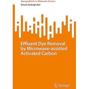 Rehab Abdelghaffar - Effluent Dye Removal by Microwave-Assisted Activated Carbon (SpringerBriefs in Molecular Science)