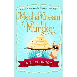 K.E. O'Connor - Mocha Cream and Murder (Holly Holmes Cozy Culinary Mystery Series, Band 6)