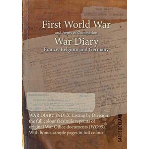 Gary Buckland - WAR DIARY INDEX Listing by Division the full colour facsimile reprints of original War Office documents (WO95). With bonus sample pages in full colour