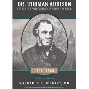 O'Leary, Margaret R. - Dr. Thomas Addison 1795-1860: Agitating the Whole Medical World