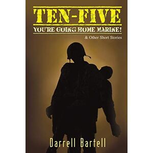 Darrell Bartell - Ten-Five - You're Going Home, Marine!: And Other Short Stories