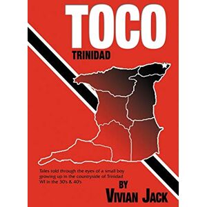 Vivian Jack - Toco: Tales Told Through The Eyes Of A Small Boy Growing Up In The Countryside of Trinidad WI in the 30's & 40's