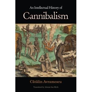 C&amp;#259;t&amp;#259;lin Avramescu - An Intellectual History of Cannibalism