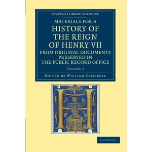 William Campbell - Materials for a History of the Reign of Henry VII 2 Volume Set: Materials for a History of the Reign of Henry VII: From Original Documents Preserved ... Office (Cambridge Library Collection - Rolls)