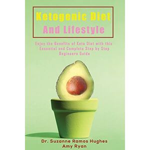 Suzanne Ramos Hughes - Ketogenic Diet and Lifestyle: Enjoy The Benefits of Keto Diet with this Essential and Complete Step by Step Beginner's Guide