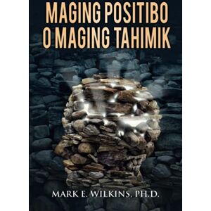 Wilkins, Ph. D. Mark E - Maging Positibo O Maging Tahimik