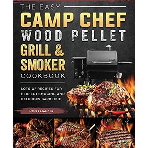 Kevin Maurin - The Easy Camp Chef Wood Pellet Grill & Smoker Cookbook: Lots of Recipes for Perfect Smoking And Delicious Barbecue