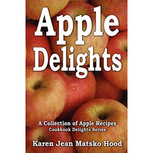 Hood, Karen Jean Matsko - Apple Delights: Cookbook Delights Series: A Collection of Apple Recipes