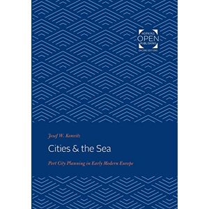 Konvitz, Josef W. W. - Cities & the Sea: Port City Planning in Early Modern Europe